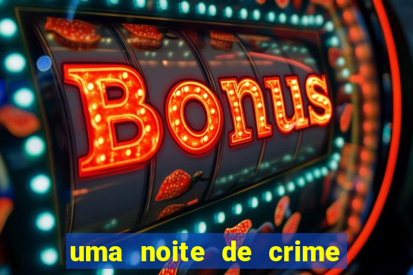 uma noite de crime dublado drive